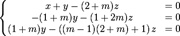 \large  \left\{ \begin{matrix} x+y-(2+m)z&=0\\ -(1+m)y-(1+2m)z&=0\\ (1+m)y -\left((m-1)(2+m)+1\right)z&=0\end{matrix}\right.